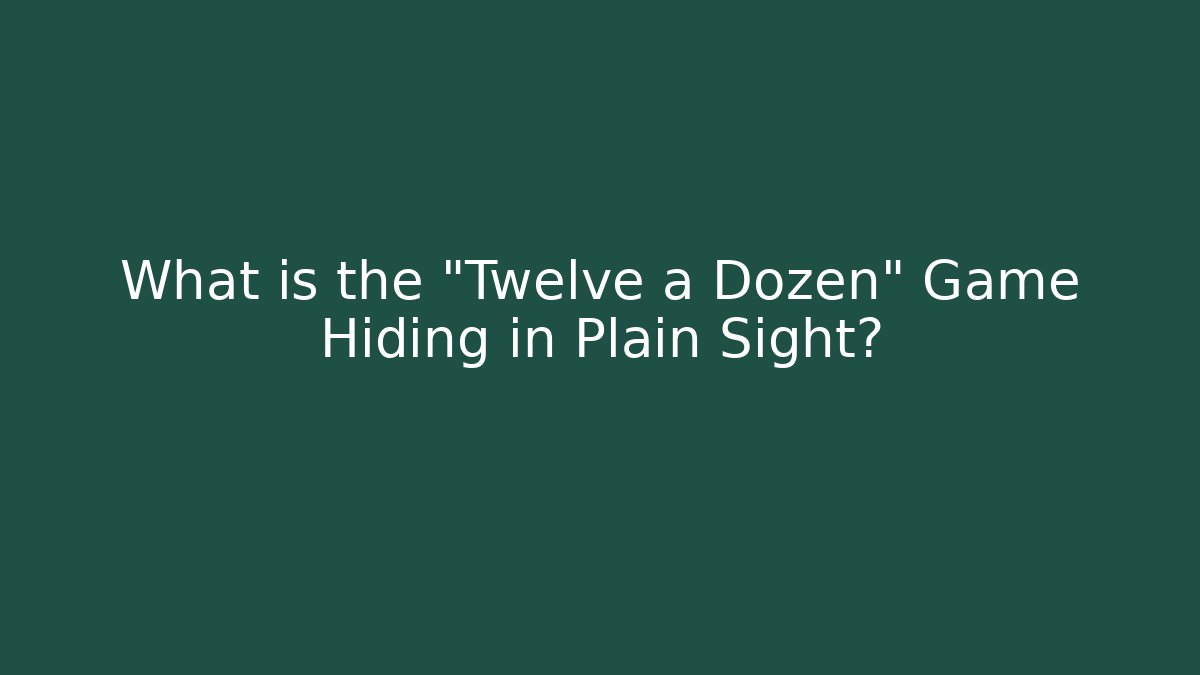 What is the "Twelve a Dozen" Game Hiding in Plain Sight?
