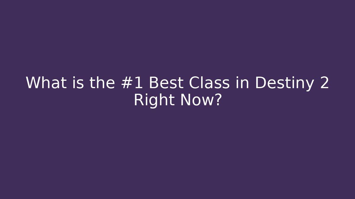 What is the #1 Best Class in Destiny 2 Right Now?