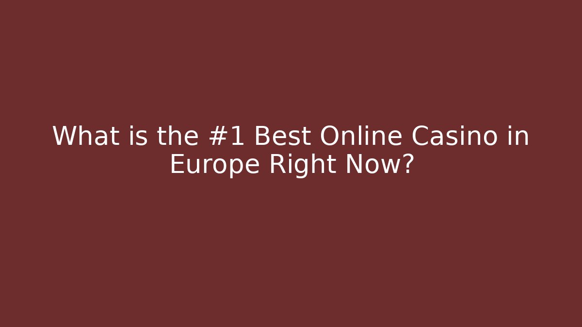 What is the #1 Best Online Casino in Europe Right Now?