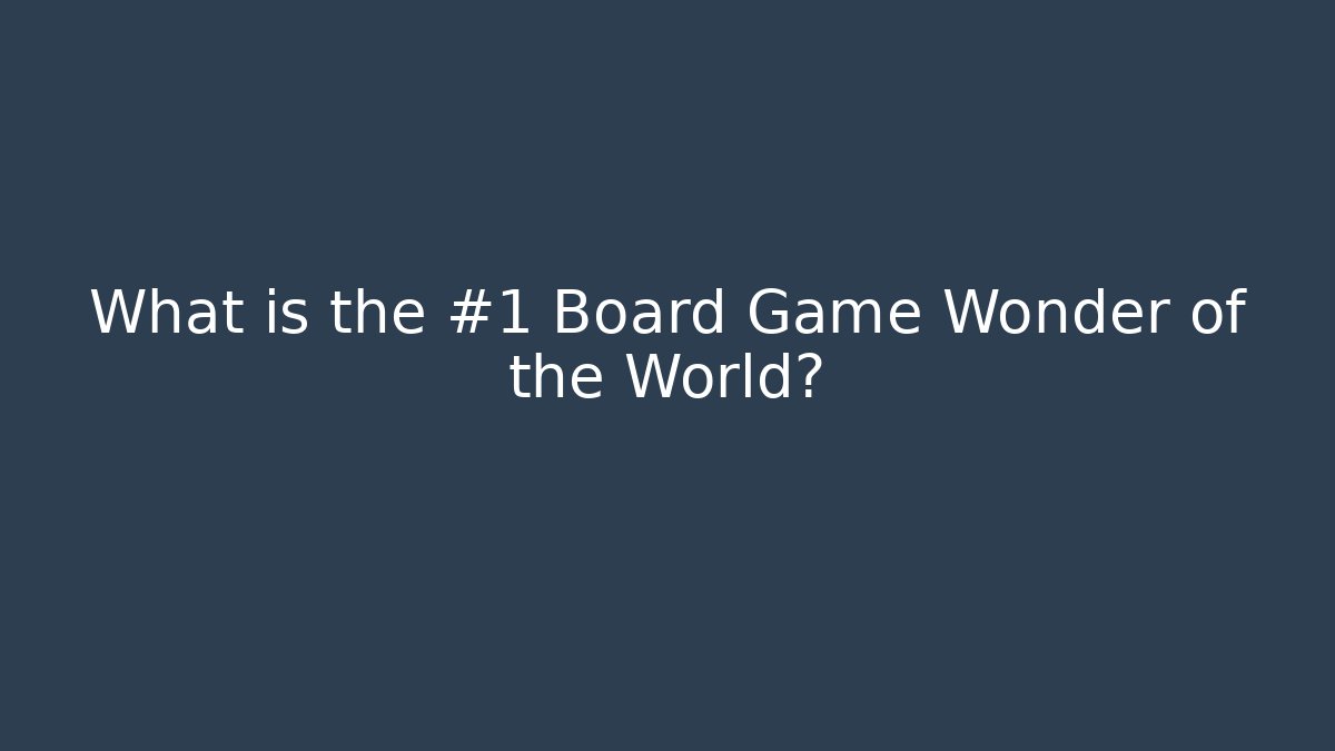 What is the #1 Board Game Wonder of the World?