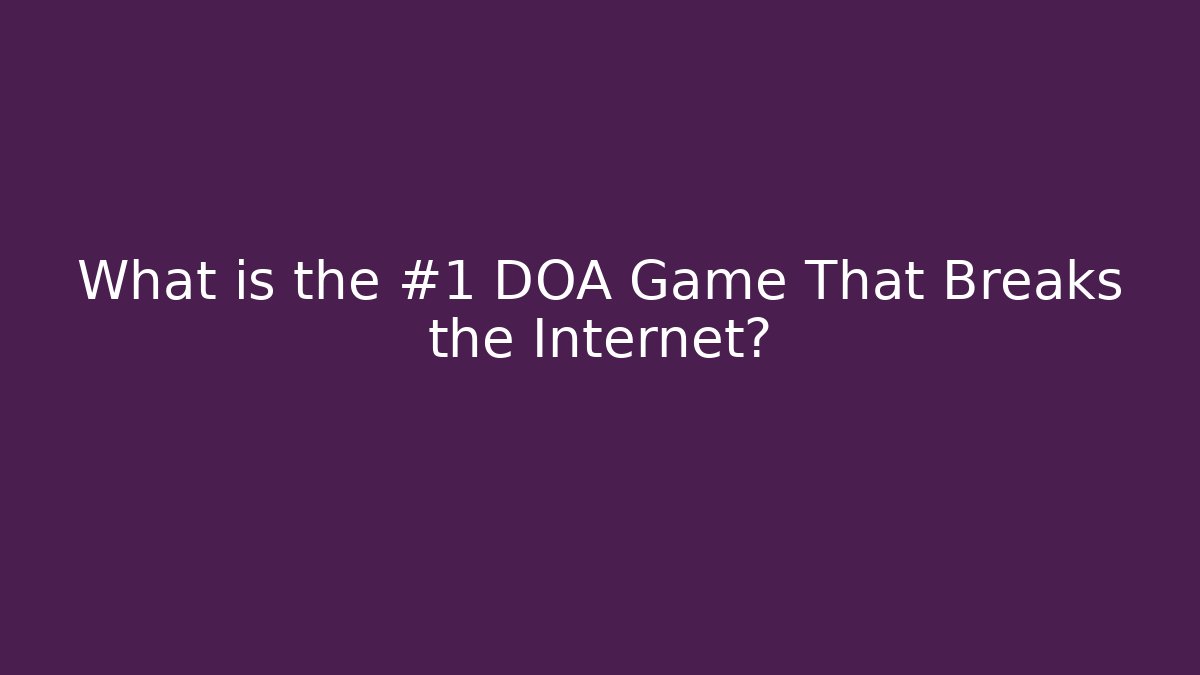 What is the #1 DOA Game That Breaks the Internet?