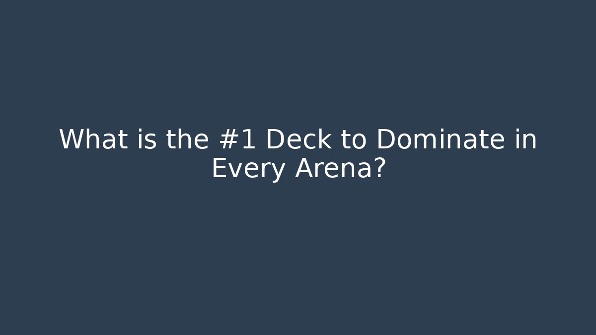 What is the #1 Deck to Dominate in Every Arena?