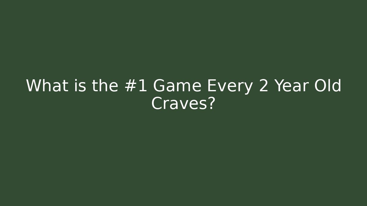 What is the #1 Game Every 2 Year Old Craves?