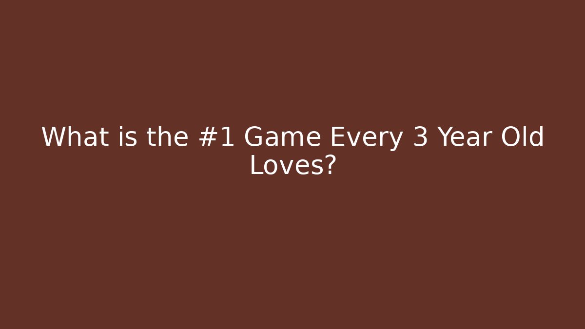 What is the #1 Game Every 3 Year Old Loves?