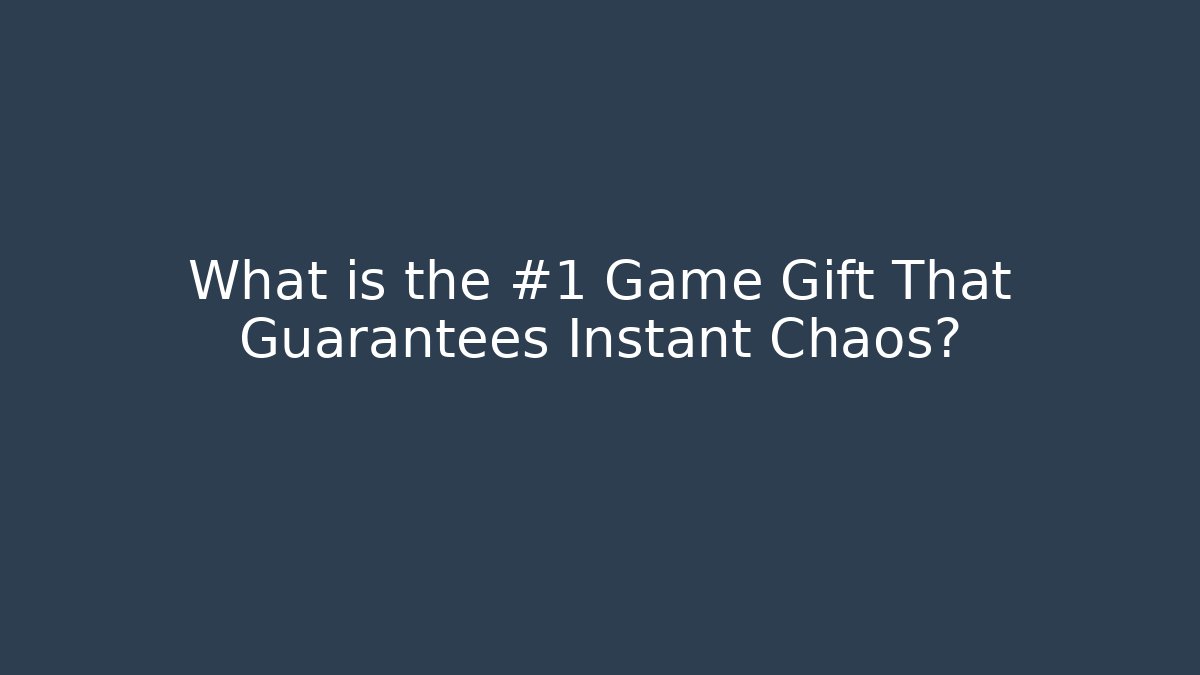 What is the #1 Game Gift That Guarantees Instant Chaos?