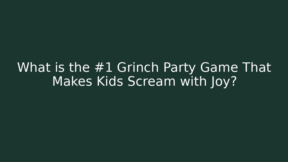 What is the #1 Grinch Party Game That Makes Kids Scream with Joy?
