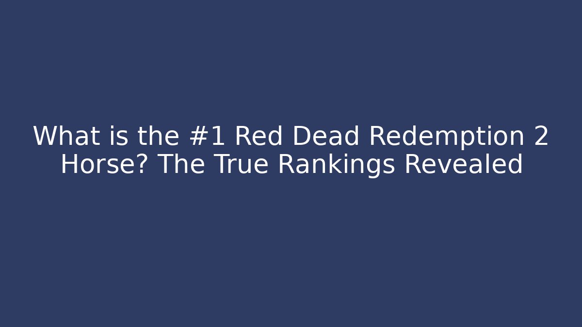 What is the #1 Red Dead Redemption 2 Horse? The True Rankings Revealed