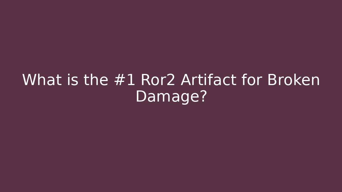 What is the #1 Ror2 Artifact for Broken Damage?