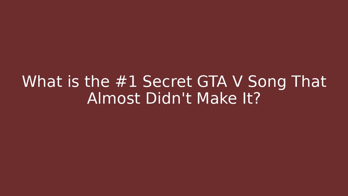 What is the #1 Secret GTA V Song That Almost Didn't Make It?