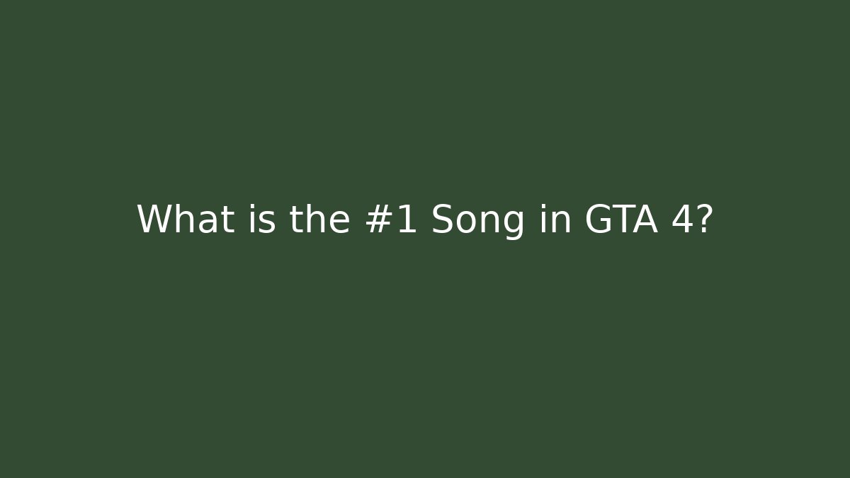 What is the #1 Song in GTA 4?