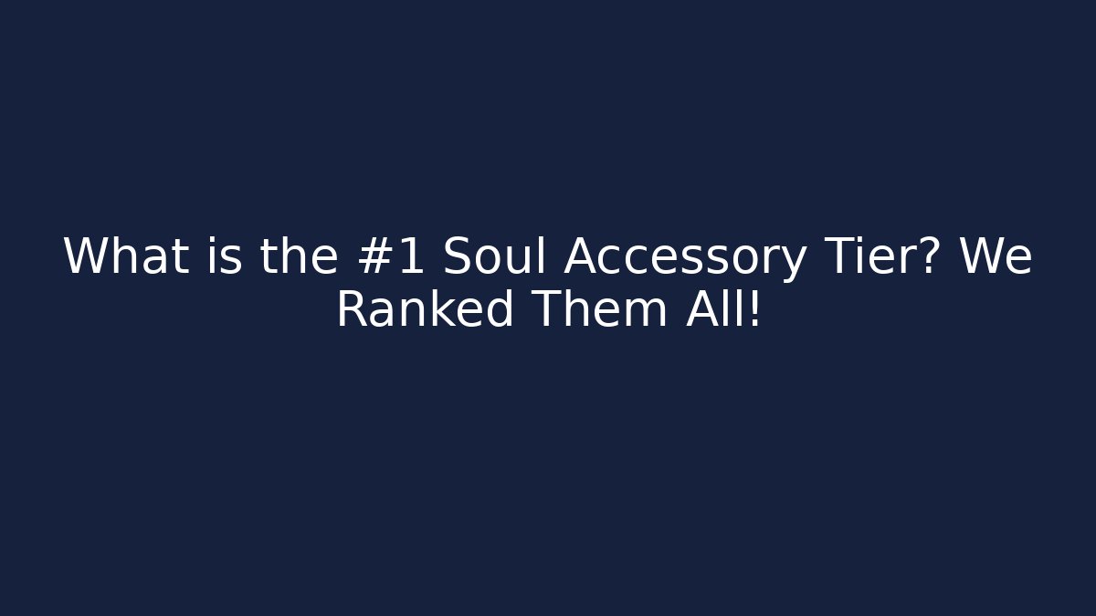 What is the #1 Soul Accessory Tier? We Ranked Them All! - Critter Realm