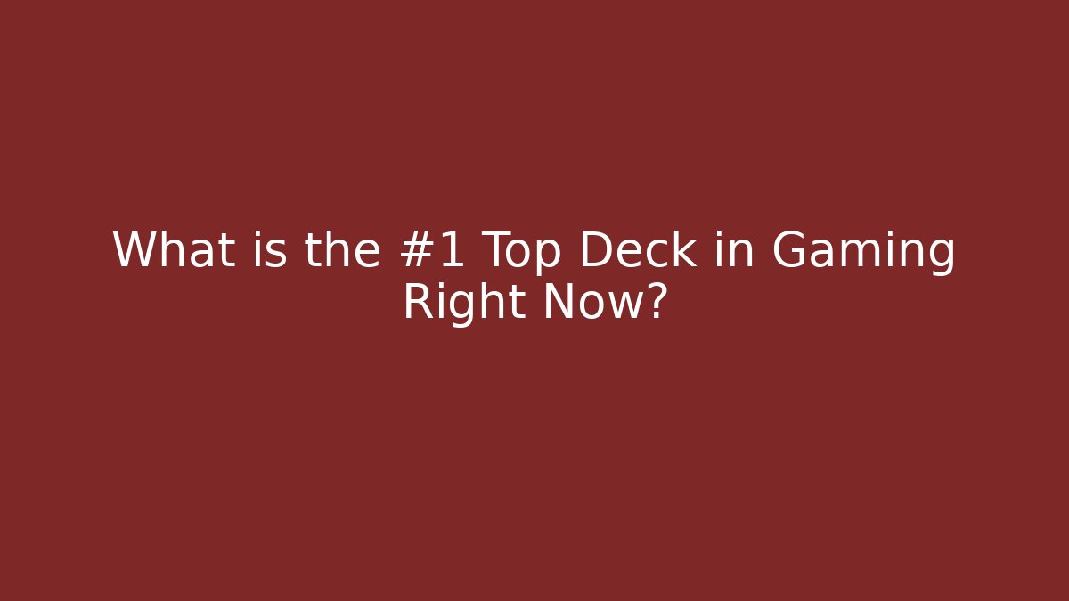 What is the #1 Top Deck in Gaming Right Now?