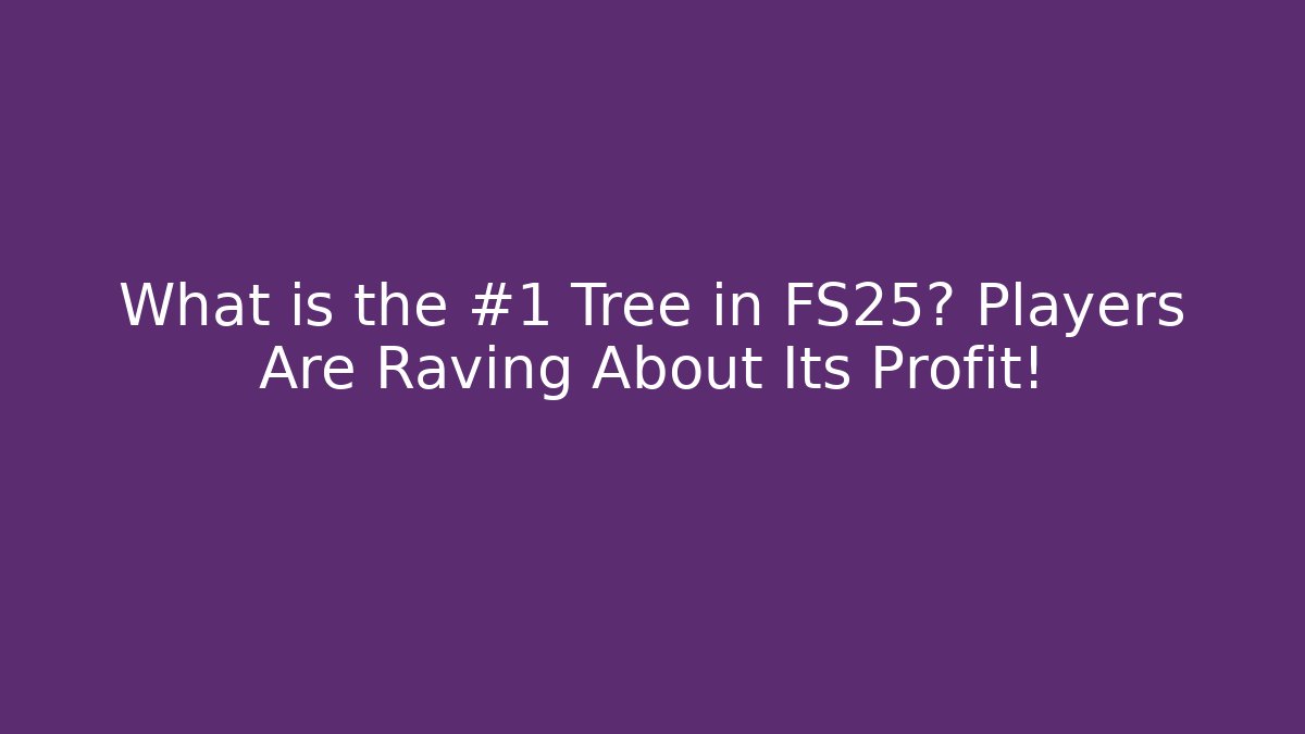 What is the #1 Tree in FS25? Players Are Raving About Its Profit!