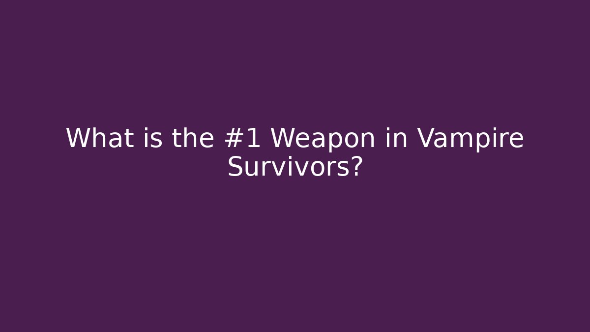 What is the #1 Weapon in Vampire Survivors?