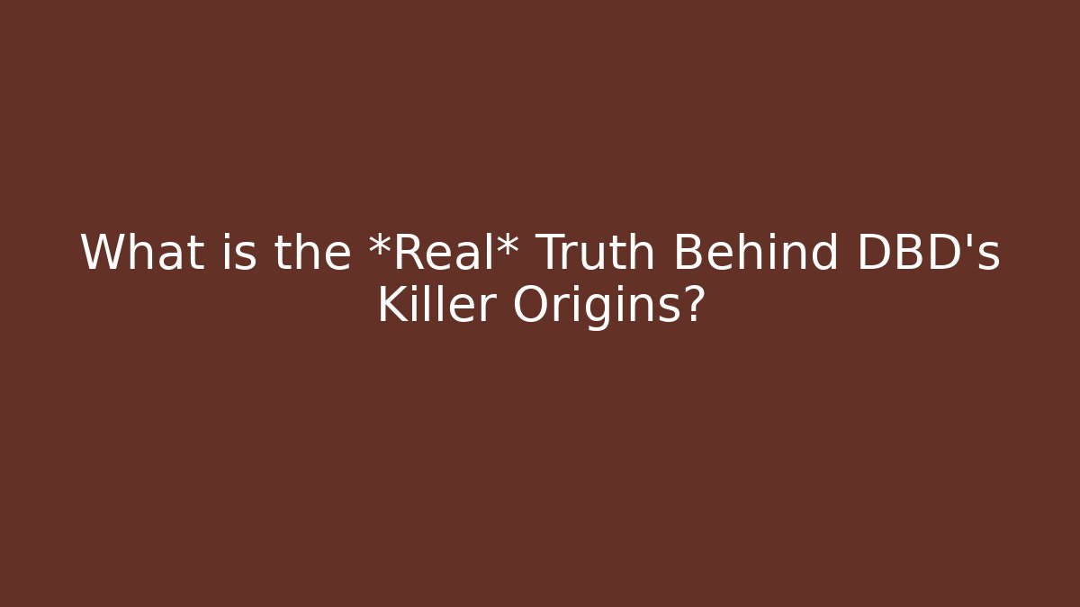 What is the *Real* Truth Behind DBD's Killer Origins?