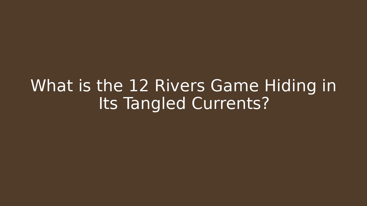 What is the 12 Rivers Game Hiding in Its Tangled Currents?