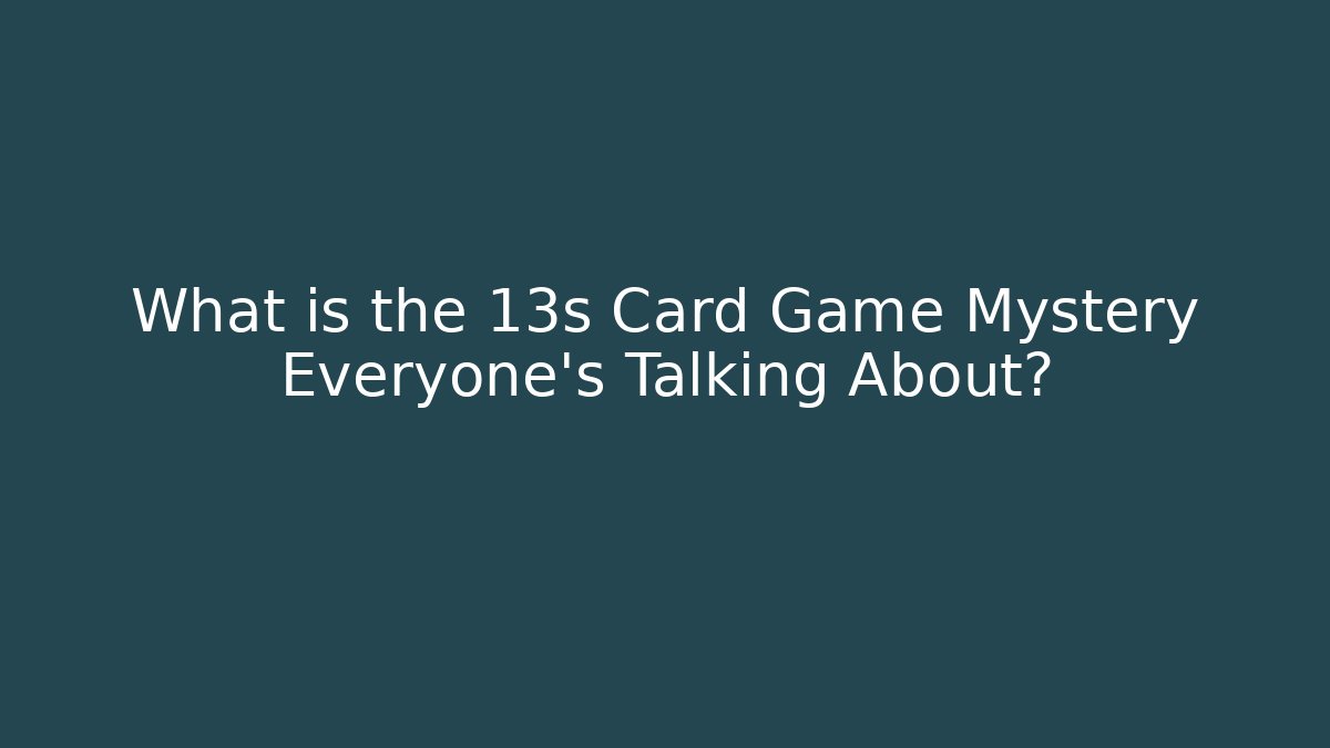 What is the 13s Card Game Mystery Everyone's Talking About?