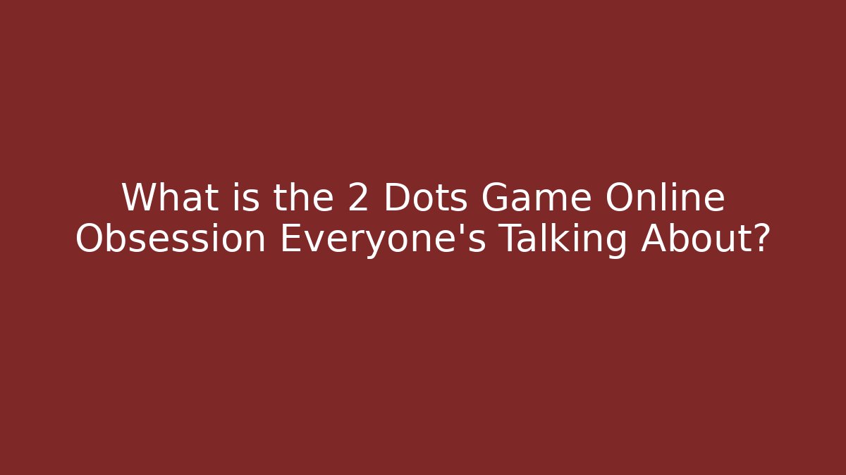 What is the 2 Dots Game Online Obsession Everyone’s Talking About?
