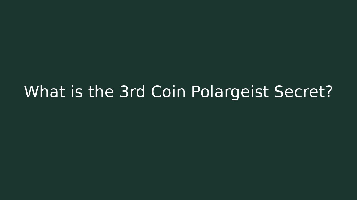 What is the 3rd Coin Polargeist Secret?