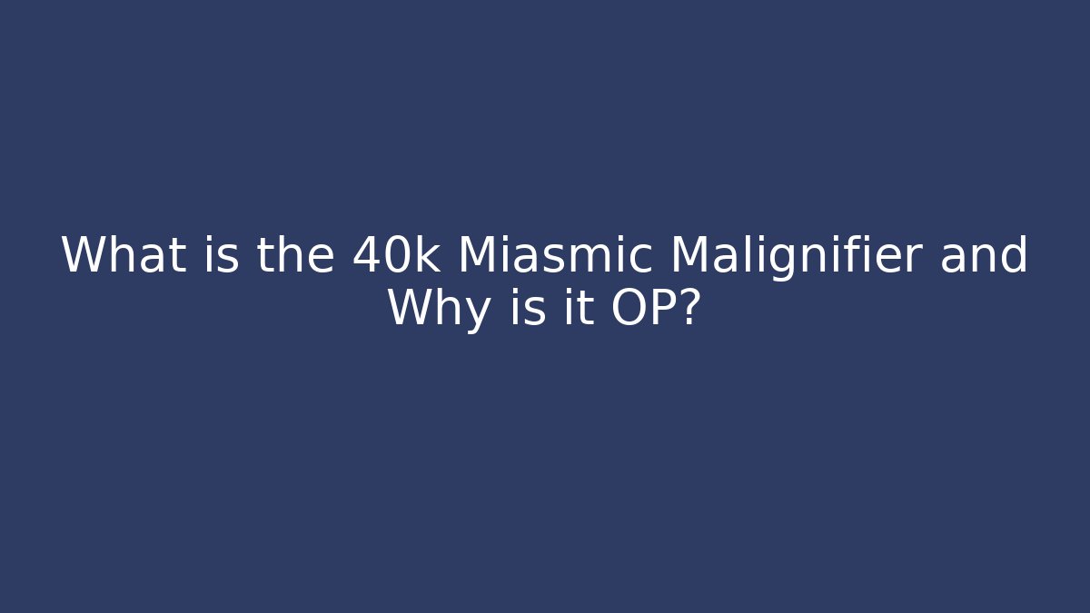 What is the 40k Miasmic Malignifier and Why is it OP?