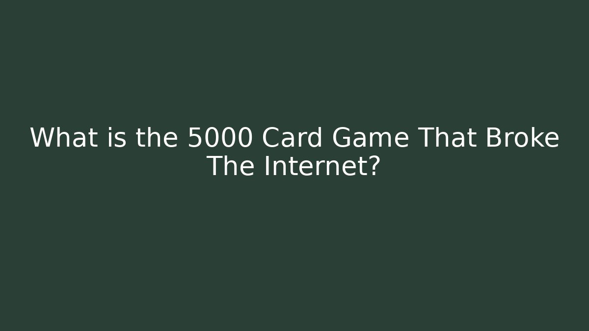 What is the 5000 Card Game That Broke The Internet?