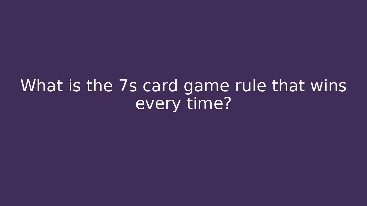 What is the 7s card game rule that wins every time? - Critter Realm