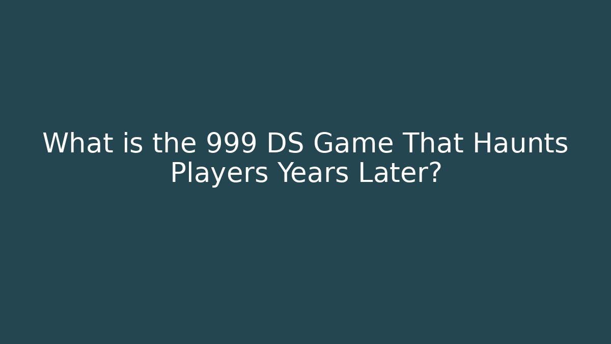 What is the 999 DS Game That Haunts Players Years Later?