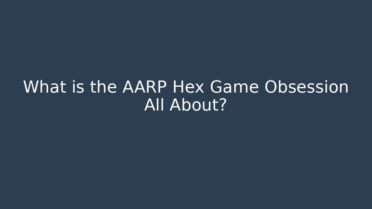 What is the AARP Hex Game Obsession All About?