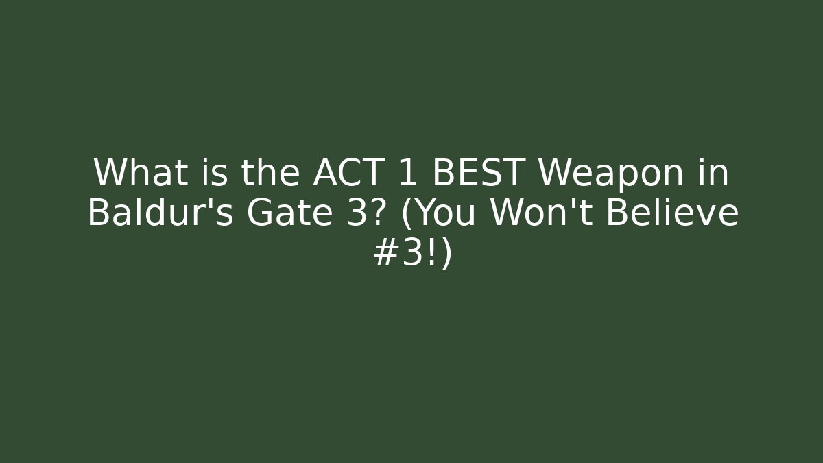 What is the ACT 1 BEST Weapon in Baldur’s Gate 3? (You Won’t Believe #3!)