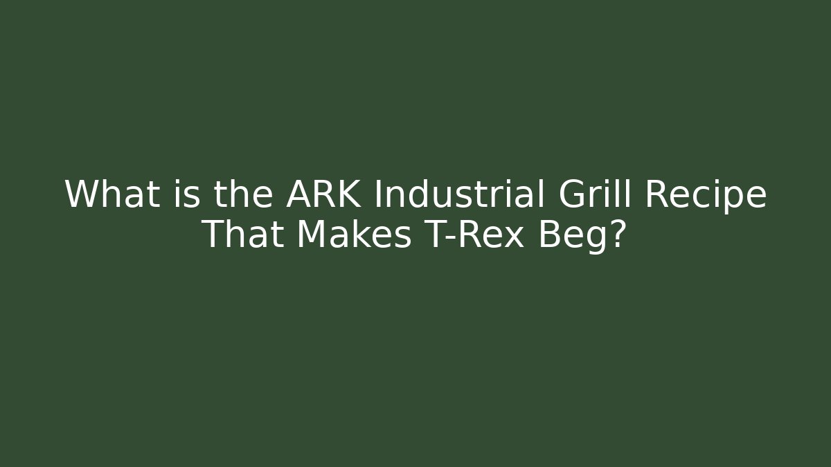 What is the ARK Industrial Grill Recipe That Makes T-Rex Beg?
