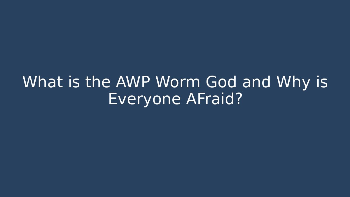 What is the AWP Worm God and Why is Everyone AFraid?