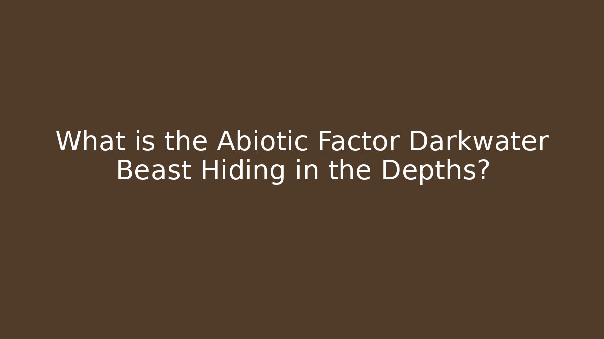 What is the Abiotic Factor Darkwater Beast Hiding in the Depths? - Critter Realm