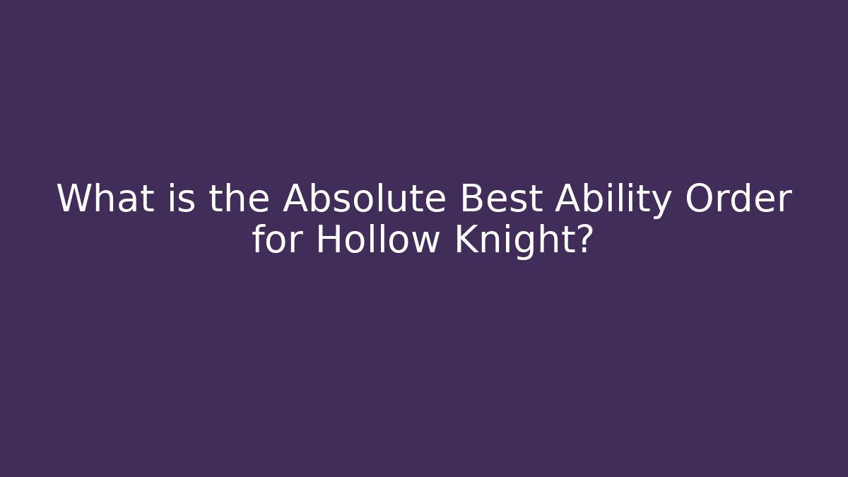 What is the Absolute Best Ability Order for Hollow Knight?