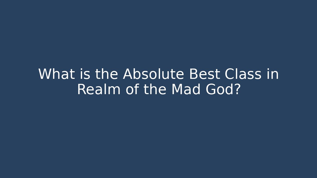 What is the Absolute Best Class in Realm of the Mad God?