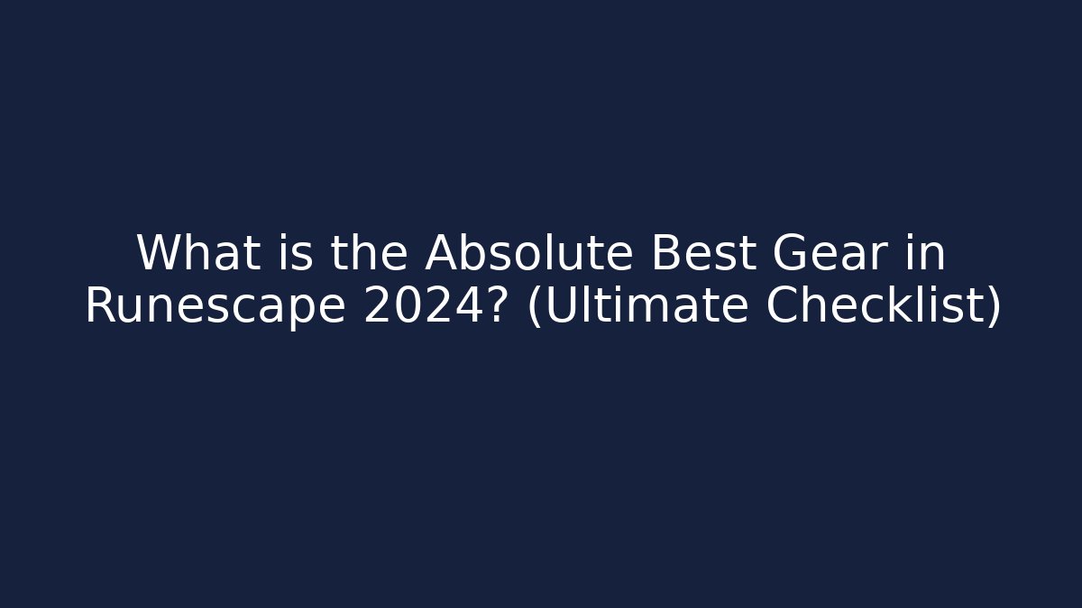What is the Absolute Best Gear in Runescape 2024? (Ultimate Checklist)