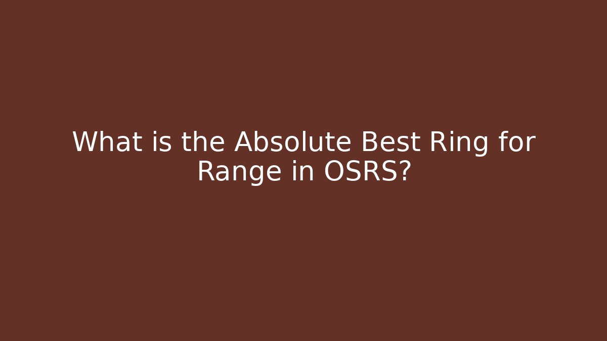 What is the Absolute Best Ring for Range in OSRS?