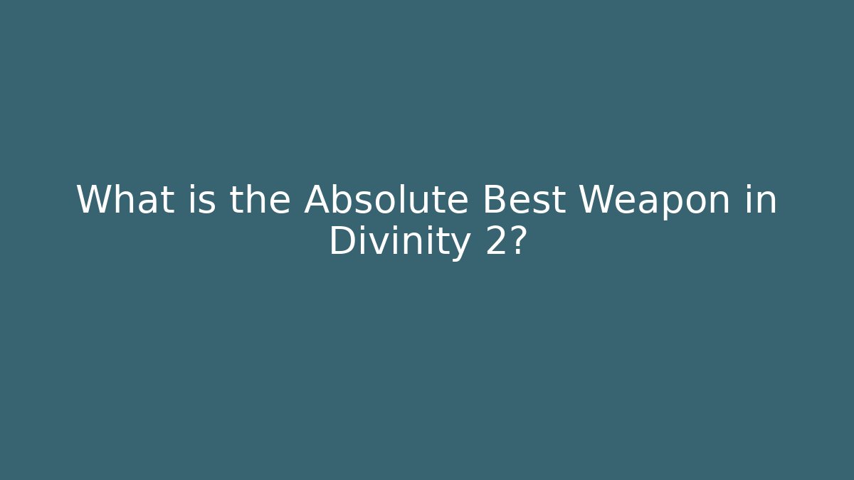 What is the Absolute Best Weapon in Divinity 2?
