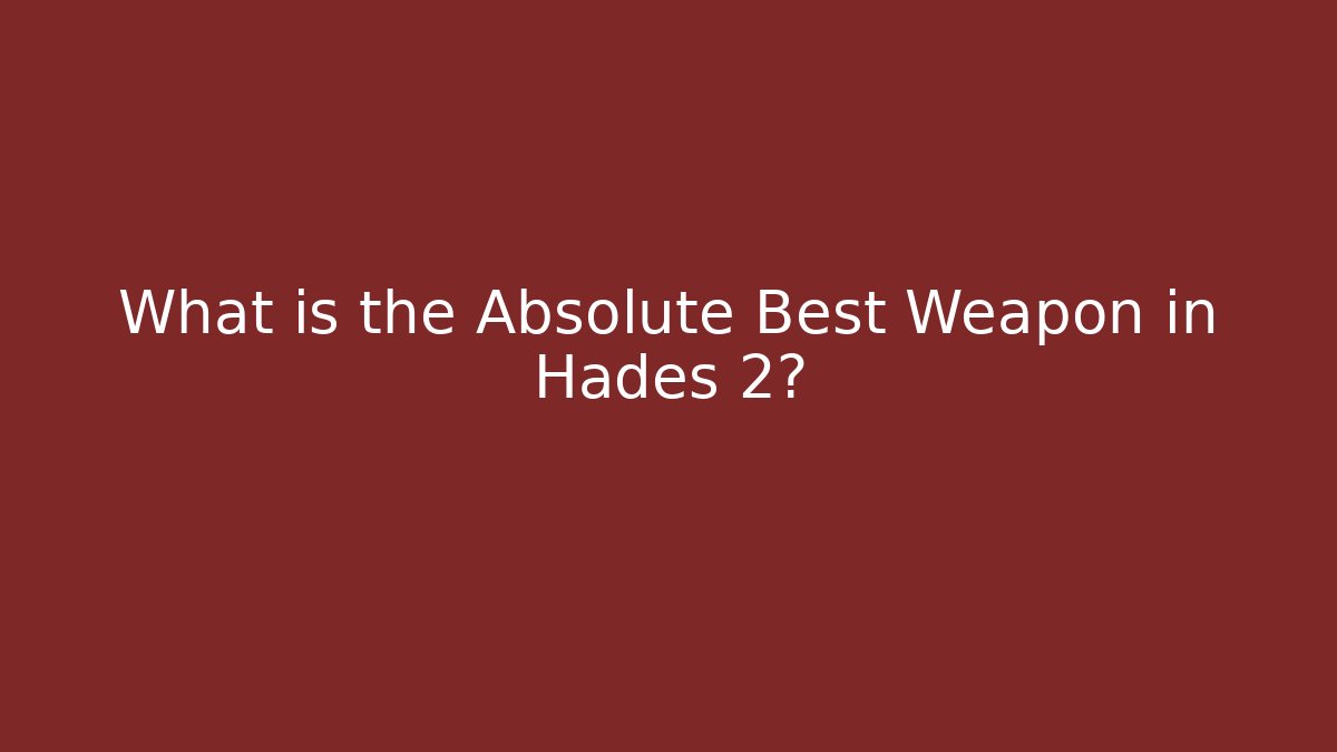 What is the Absolute Best Weapon in Hades 2?