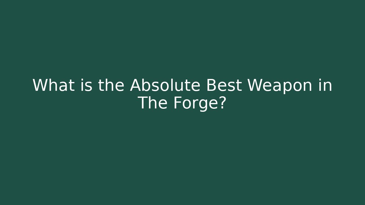 What is the Absolute Best Weapon in The Forge?