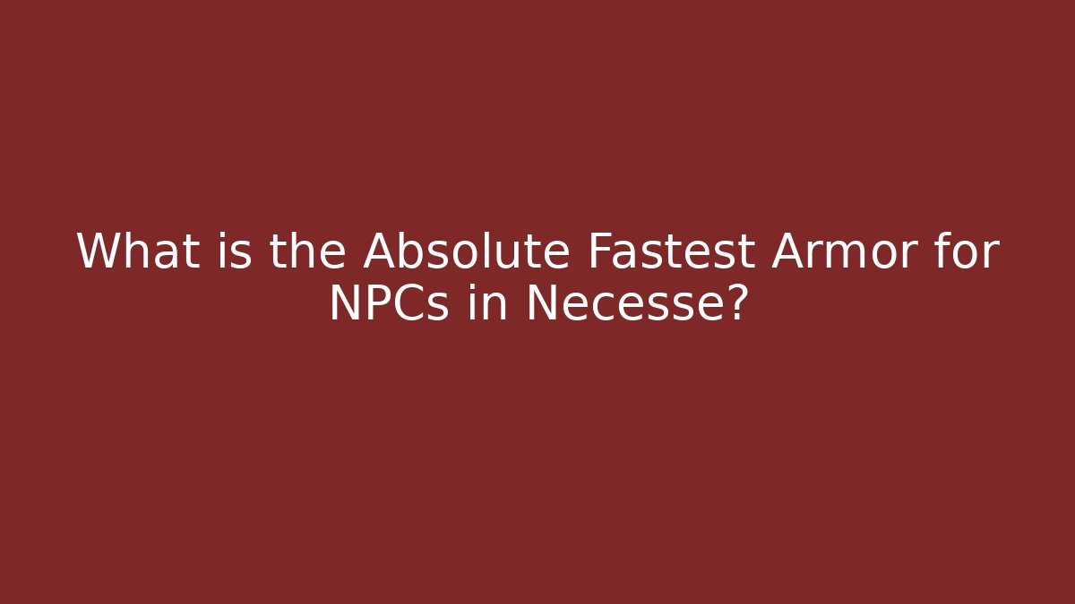 What is the Absolute Fastest Armor for NPCs in Necesse? - Critter Realm