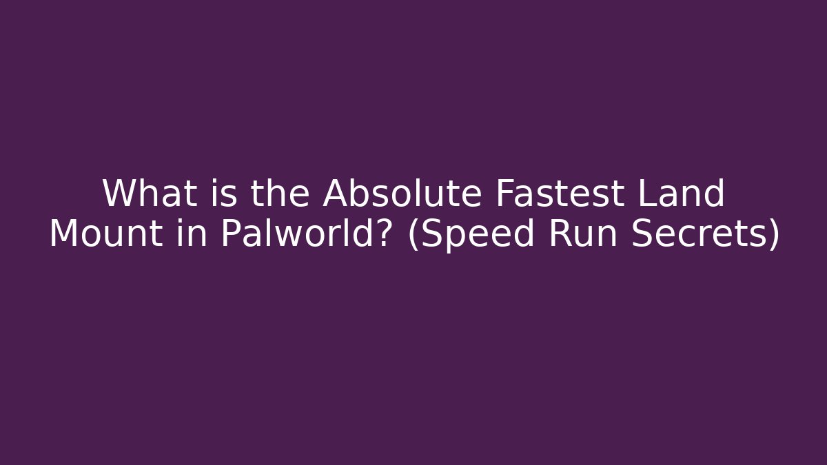 What is the Absolute Fastest Land Mount in Palworld? (Speed Run Secrets)