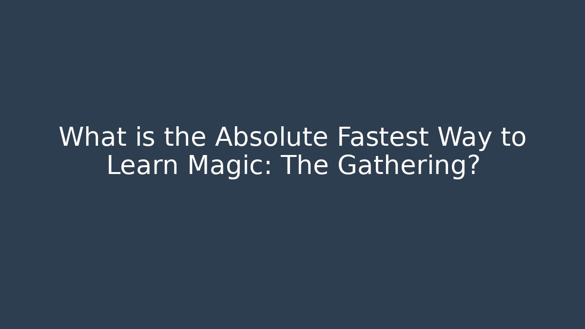 What is the Absolute Fastest Way to Learn Magic: The Gathering? - Critter Realm