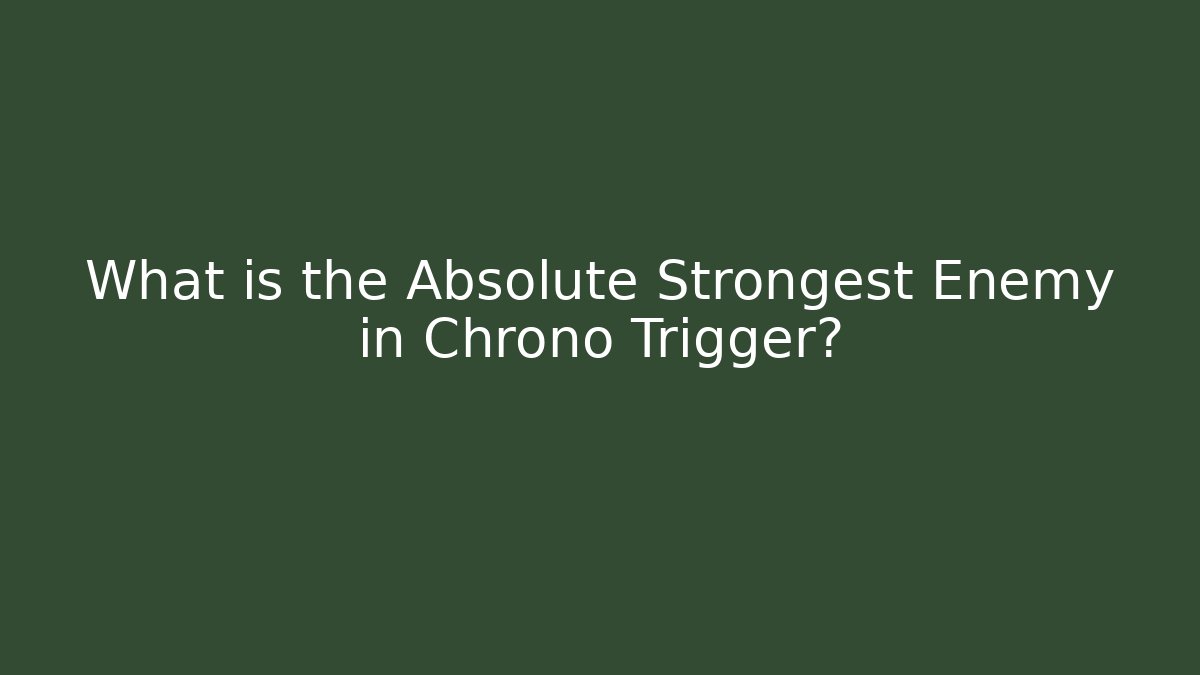 What is the Absolute Strongest Enemy in Chrono Trigger? - Critter Realm