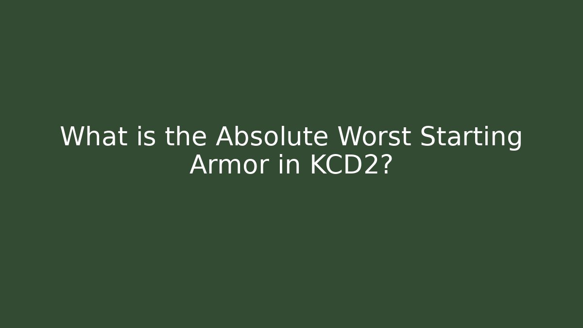 What is the Absolute Worst Starting Armor in KCD2?