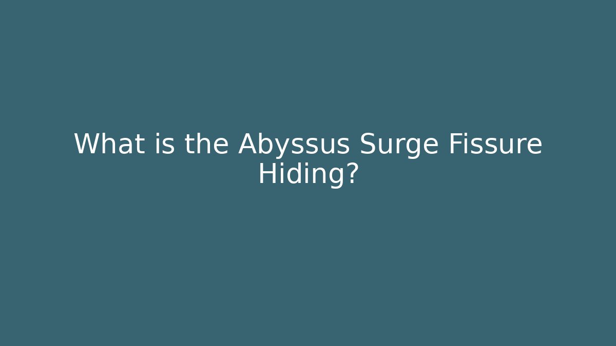 What is the Abyssus Surge Fissure Hiding?