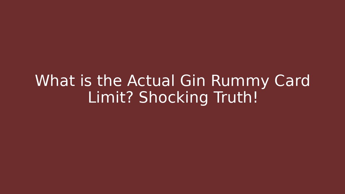 What is the Actual Gin Rummy Card Limit? Shocking Truth!