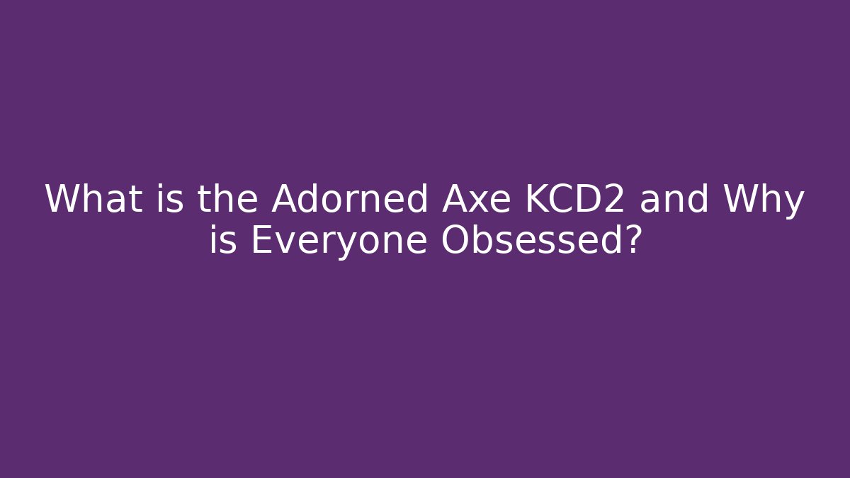 What is the Adorned Axe KCD2 and Why is Everyone Obsessed?