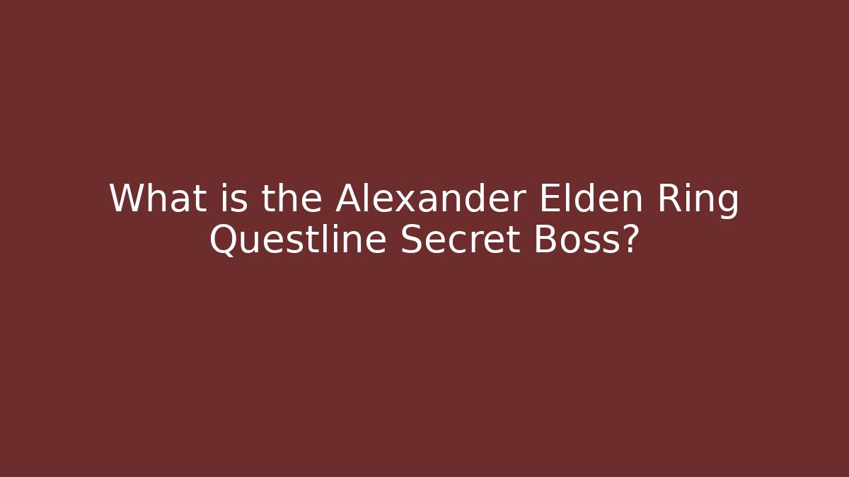 What is the Alexander Elden Ring Questline Secret Boss?