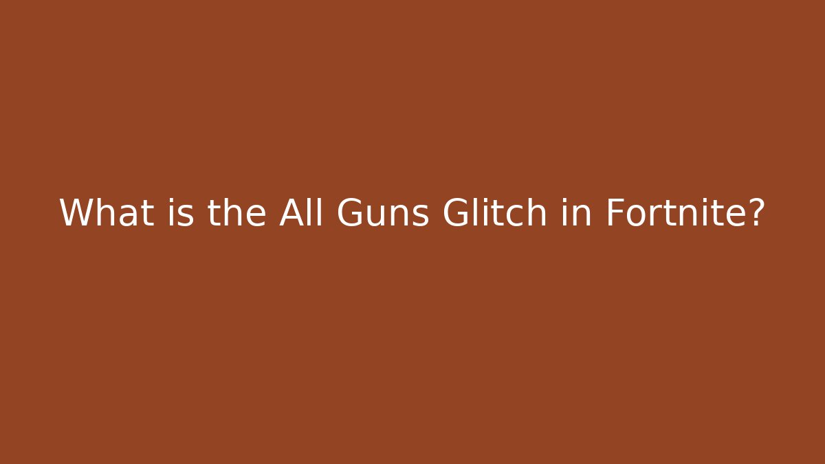 What is the All Guns Glitch in Fortnite?