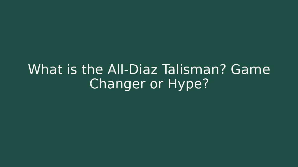 What is the All-Diaz Talisman? Game Changer or Hype?